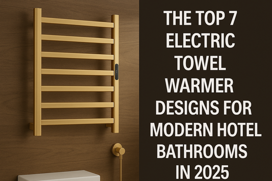 The Top 7 Electric Towel Warmer Designs for Modern Hotel Bathrooms in 2025