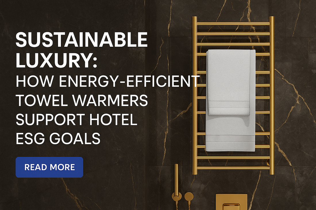 Sustainable Luxury: How Energy-Efficient Towel Warmers Support Hotel ESG Goals